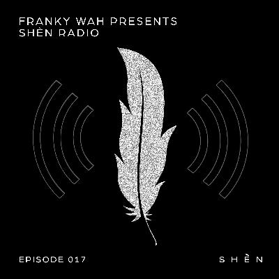 Franky Wah Presents SHÈN Radio 017