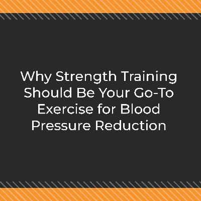 Why Strength Training Should Be Your Go-To Exercise for Blood Pressure Reduction