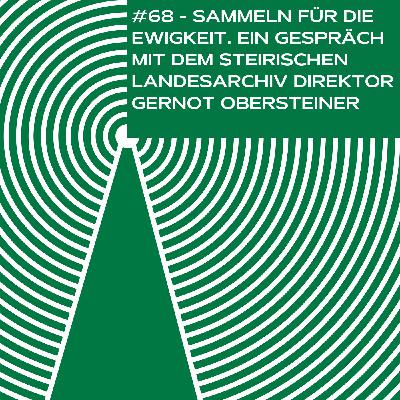 #68 - Sammeln für die Ewigkeit. Ein Gespräch mit dem Steiermärkischen Landesarchiv Direktor Gernot Obersteiner.