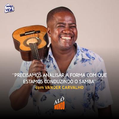 ALÔ MUNDO #141 - VANDER CARVALHO - Precisamos Analisar a Forma Com Que Estamos Conduzindo o Samba