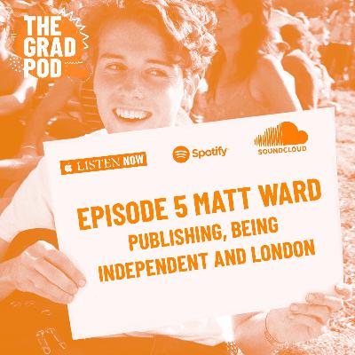 The Grad Pod S2 3P5 with Matt Ward - Publishing, Being Independent and Living in London