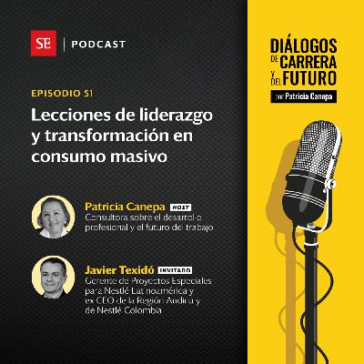 51: Lecciones de liderazgo y transformación en consumo masivo, con Javier Texidó 51: Lecciones de liderazgo y transformación en consumo masivo, con Javier Texidó
