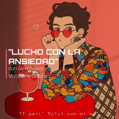 "Lucho con la ansiedad" T1-E03 . 2da parte "Volví con mi ex" "Lucho con la ansiedad" T1-E03 . 2da parte "Volví con mi ex"