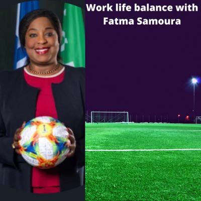 Work Life Balance w/ Fatma Samoura