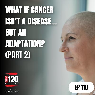 EP 110: What if Cancer isn't a disease, but an adaptation? (Part 2) EP 110: What if Cancer isn't a disease, but an adaptation? (Part 2)