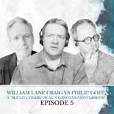 S2 E05. William Lane Craig vs Philip Goff: A philosopher's 'slightly heretical' Christian conversion?