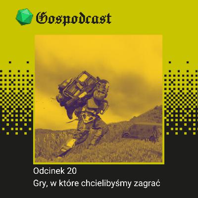 Odcinek 20: Gry, w które chcielibyśmy zagrać