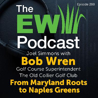The EW Podcast - Joel Simmons with Bob Wren - From Maryland Roots to Naples Greens