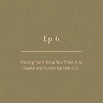 Ep. 6 | "Calling" Isn’t What You Think It Is: Naoto and Nicole Barrett (1/2)