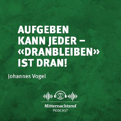 Aufgeben kann jeder – «Dranbleiben» ist dran! | Johannes Vogel Aufgeben kann jeder – «Dranbleiben» ist dran! | Johannes Vogel