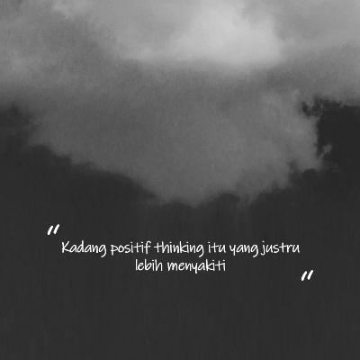 Ngga harus selalu positif thinking