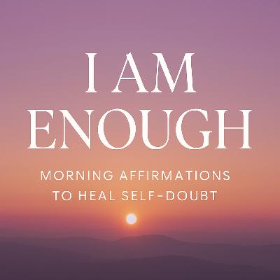 I Am Enough: Morning Affirmations to Heal Self-Doubt