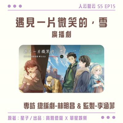 S5 EP15「從文字到聲音，聽見屬於家庭、救贖與愛情的動人篇章」❄️《遇見一片微笑的，雪》廣播劇／林明昌 & 李涵菲