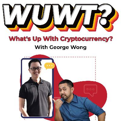WUWT #28 - What's Up With Cryptocurrency? with George Wong