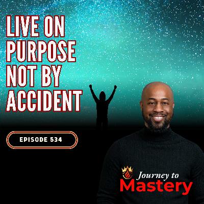 534: Unlocking Purpose: Why Intentional Living Changes Everything 534: Unlocking Purpose: Why Intentional Living Changes Everything