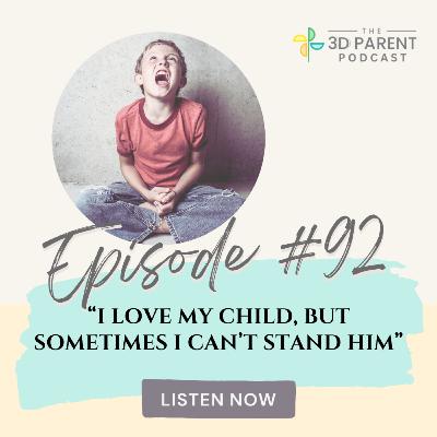 #92: “I Love My Child, but Sometimes I Can’t Stand Him”