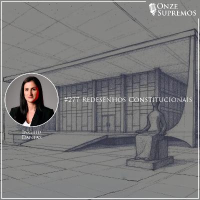 #277 Redesenhos constitucionais (com Ingrid Dantas)