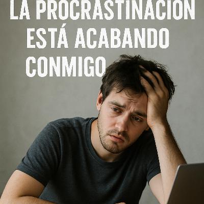 La Procrastinación está acabando conmigo
