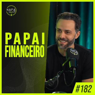 #182 - Papai Financeiro