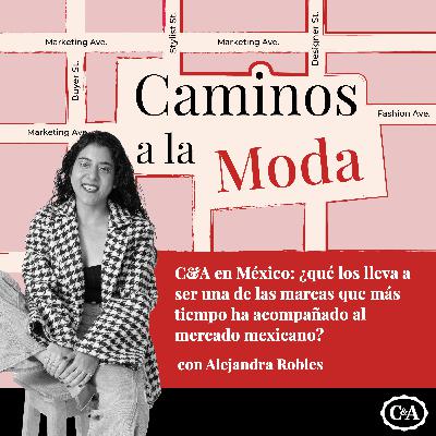 T6 E6 "C&A en México: ¿qué los lleva a ser una de las marcas que más tiempo ha acompañado al mercado mexicano?" con Alejandra Robles