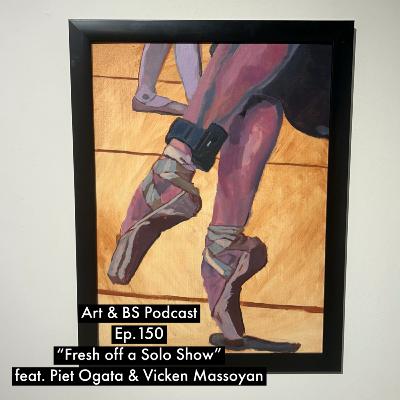 150 - "Fresh off a solo show" feat. Piet Ogata & Vicken Massoyan 150 - "Fresh off a solo show" feat. Piet Ogata & Vicken Massoyan