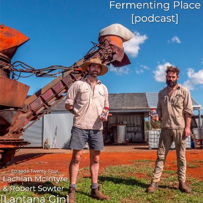Episode Twenty-Four - Lachlan McIntyre & Robert Sowter [Lantana Gin]