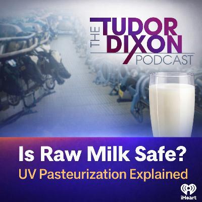 The Tudor Dixon Podcast: Is Raw Milk Safe? UV Pasteurization Explained