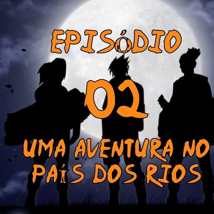 Naruto: Age of Shadows - Episodio 02 - Uma Aventura no Pais dos Rios | FATE RPG episode artwork