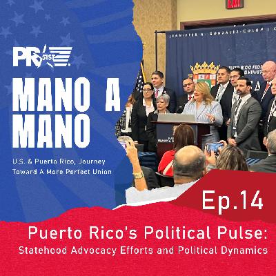 Episode 14 | Puerto Rico’s Political Pulse: Statehood Advocacy Efforts and Political Dynamics