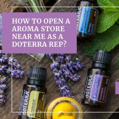 How to open a aroma store near me as a doTERRA rep?