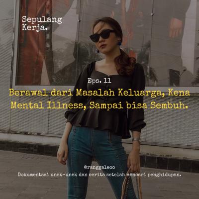 Eps.11 : Berawal dari Masalah Keluarga, Kena Mental Illness, Sampai bisa Sembuh