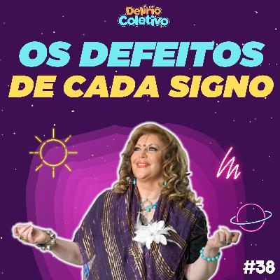 #38 DELÍRIO COLETIVO - Os defeitos de cada signo