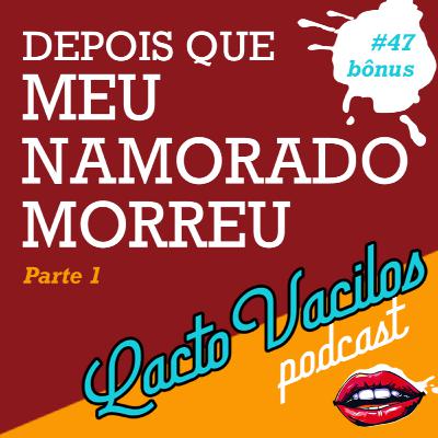 #47bônus - DEPOIS QUE MEU NAMORADO MORREU - PARTE 1 #47bônus - DEPOIS QUE MEU NAMORADO MORREU - PARTE 1