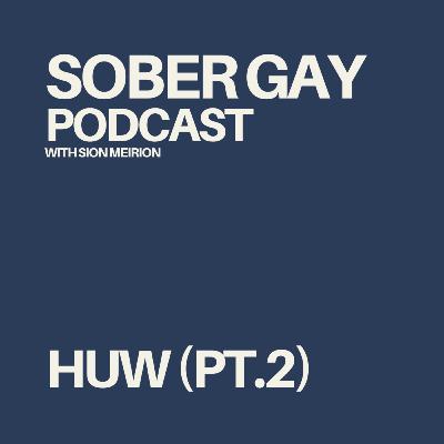 SOBER GAY PODCAST - Huw (Pt.2)