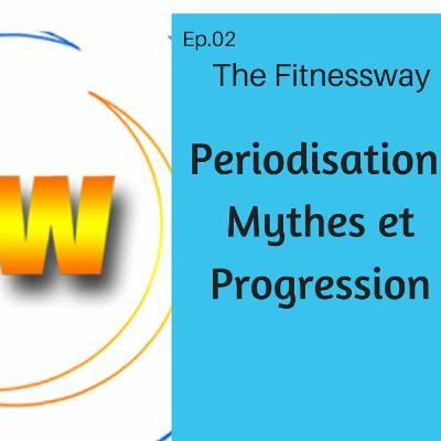 02 : The Fitnessway - Périodisation, Mythes et Progression 02 : The Fitnessway - Périodisation, Mythes et Progression
