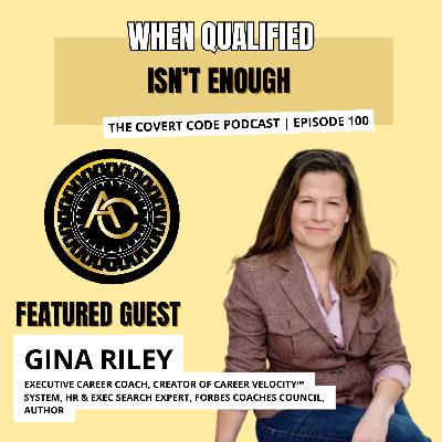 Gina Riley: Why Being Qualified Isn’t Enough to Get Hired Anymore | Covert Code | EP 101