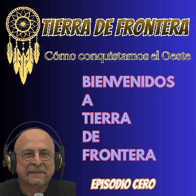 Episodio Cero: Bienvenidos a TIERRA DE FRONTERA: CÓMO CONQUISTAMOS EL OESTE. Episodio Cero: Bienvenidos a TIERRA DE FRONTERA: CÓMO CONQUISTAMOS EL OESTE.