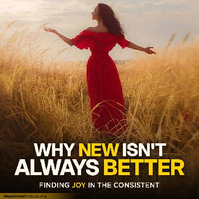 #537 Why New Isn't Always Better: Finding Joy in the Consistent