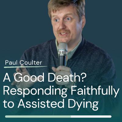 Paul Coulter - A Good Death? Responding Faithfully to Assisted Dying