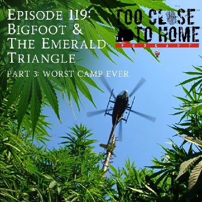 119: Bigfoot and the Emerald Triangle, Part 3 - Worst Camp Ever 119: Bigfoot and the Emerald Triangle, Part 3 - Worst Camp Ever