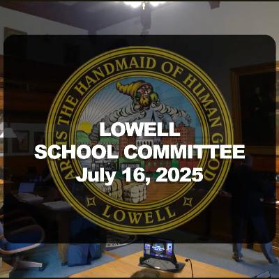 Lowell School Committee - July 16, 2025