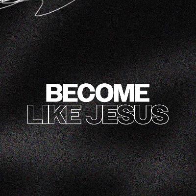 Become Like Jesus | How To Live A Christ-Centered Life Become Like Jesus | How To Live A Christ-Centered Life