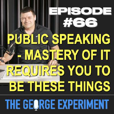 TGE #66 - Public Speaking Mastery Requires You To Be These Things