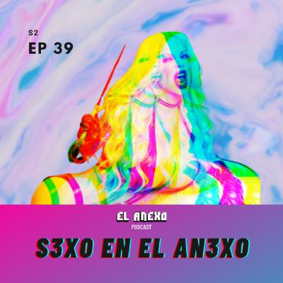 EP39: S3xo en el An3xo