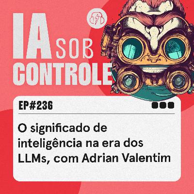 236: O significado de inteligência na era dos LLMs, com Adrian Valentim 236: O significado de inteligência na era dos LLMs, com Adrian Valentim