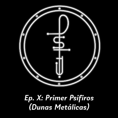 Ep. X: Primer Psifiros (Dunas Metálicas)