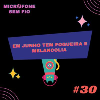 #30 - Em junho tem fogueira e melancolia