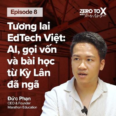 Tương lai EdTech Việt: AI, gọi vốn và bài học từ Kỳ Lân đã ngã | Đức Phạm, CEO & Founder, Marathon Education | Zero to X S1E08