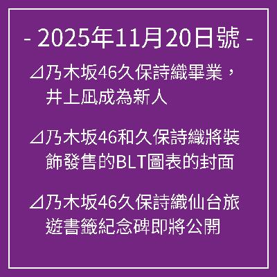 11月20日號⊿乃木坂46久保詩織畢業,井上凪成為新人⊿乃木坂46和久保詩織將裝飾發售的BLT圖表的封面⊿乃木坂46久保詩織仙台旅遊書籤紀念碑即將公開⊿乃木坂46和梅澤南將裝飾《EX Public》12月號的封面⊿乃木坂46的井上凪在燈飾影片中展現女友般的樣貌… 11月20日號⊿乃木坂46久保詩織畢業,井上凪成為新人⊿乃木坂46和久保詩織將裝飾發售的BLT圖表的封面⊿乃木坂46久保詩織仙台旅遊書籤紀念碑即將公開⊿乃木坂46和梅澤南將裝飾《EX Public》12月號的封面⊿乃木坂46的井上凪在燈飾影片中展現女友般的樣貌…