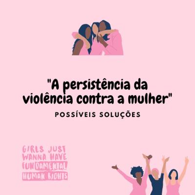 A persistência da violência contra a mulher - possíveis soluções. A persistência da violência contra a mulher - possíveis soluções.